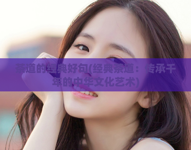茶道的经典好句(经典茶道:传承千年的中华文化艺术)