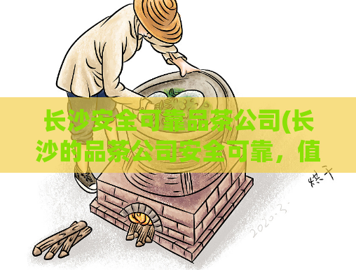 长沙安全可靠品茶公司(长沙的品茶公司安全可靠,值得信赖)