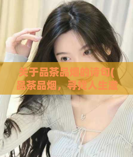 关于品茶品烟的诗句(品茶品烟，寻找人生滋味)
