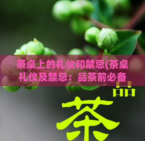 茶桌上的礼仪和禁忌(茶桌礼仪及禁忌:品茶前必备知识)