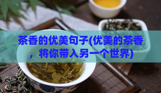 茶香的优美句子(优美的茶香，将你带入另一个世界)