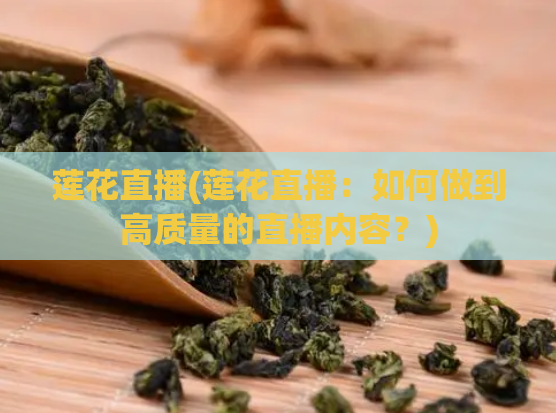 莲花直播(莲花直播:如何做到高质量的直播内容?)
