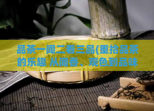 品茶一闻二看三品(重拾品茶的乐趣 从闻香、观色到品味)