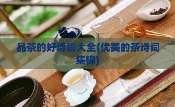 品茶的好诗词大全(优美的茶诗词集锦)