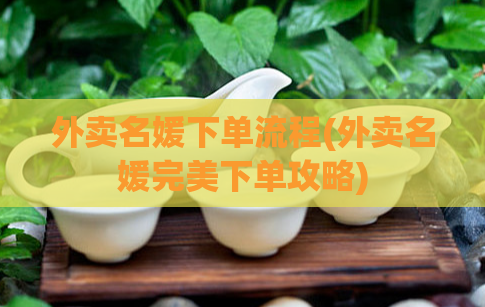 外卖名媛下单流程(外卖名媛完美下单攻略)