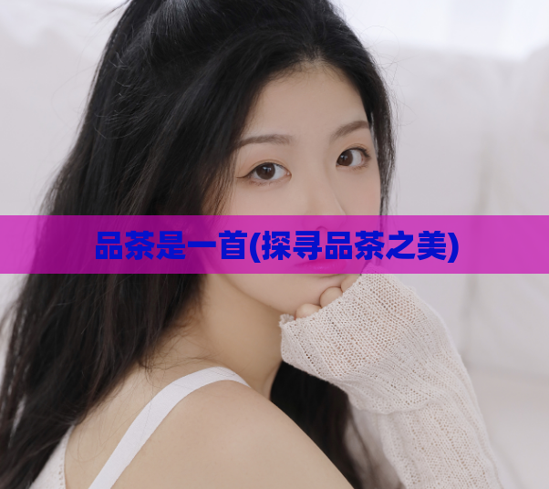 品茶是一首(探寻品茶之美)