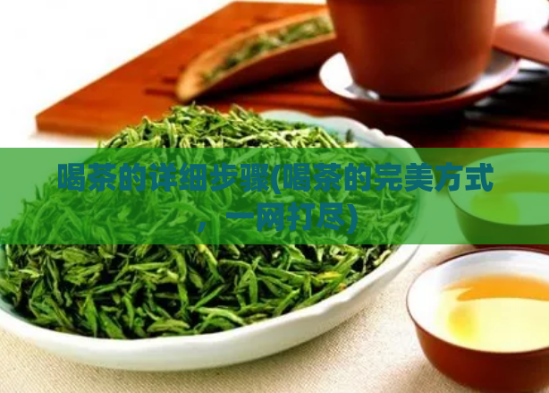 喝茶的详细步骤(喝茶的完美方式，一网打尽)