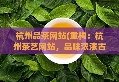 杭州品茶网站(重构：杭州茶艺网站，品味浓浓古城茶香)