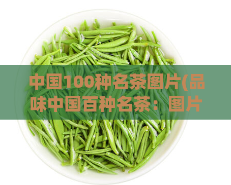 中国100种名茶图片(品味中国百种名茶：图片欣赏及简介)