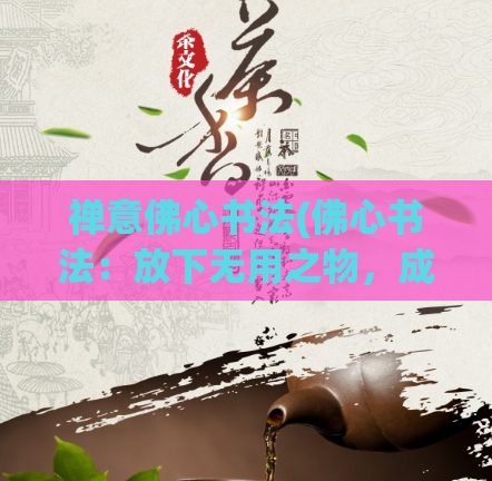 禅意佛心书法(佛心书法：放下无用之物，成就内心平静)