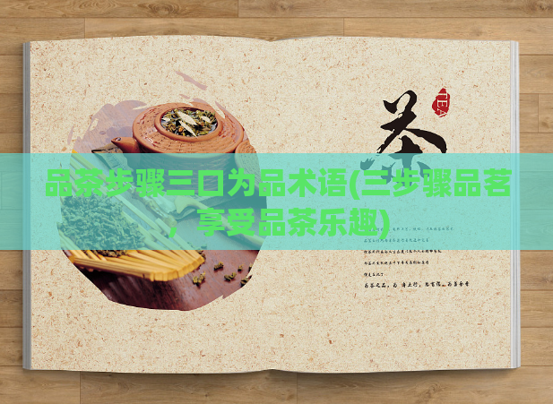 品茶步骤三口为品术语(三步骤品茗，享受品茶乐趣)