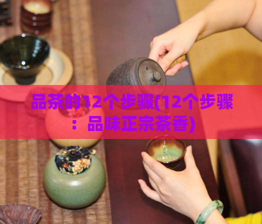 品茶的12个步骤(12个步骤：品味正宗茶香)
