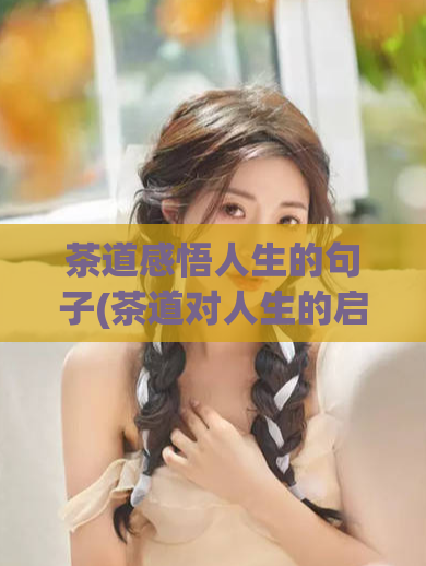 茶道感悟人生的句子(茶道对人生的启示)