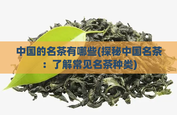 中国的名茶有哪些(探秘中国名茶：了解常见名茶种类)