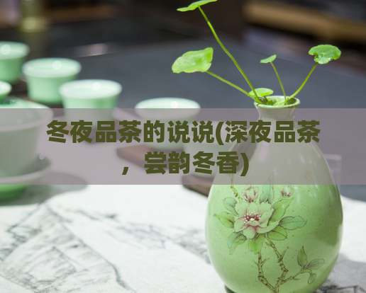冬夜品茶的说说(深夜品茶,尝韵冬香)