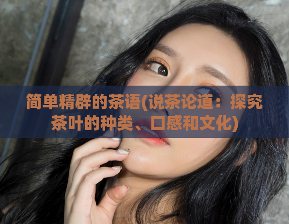 简单精辟的茶语(说茶论道：探究茶叶的种类、口感和文化)