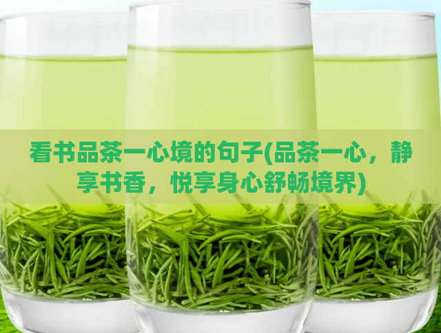 看书品茶一心境的句子(品茶一心，静享书香，悦享身心舒畅境界)