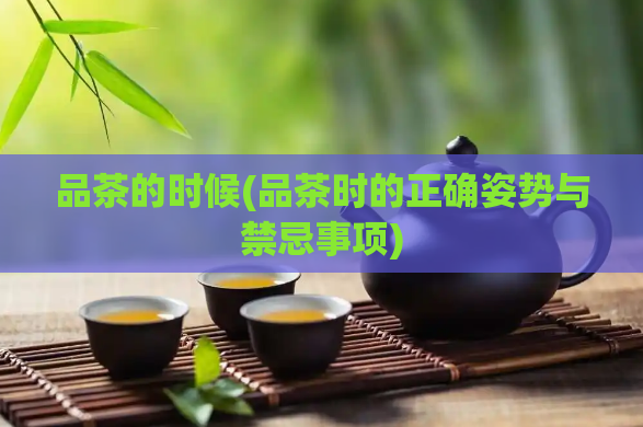 品茶的时候(品茶时的正确姿势与禁忌事项)