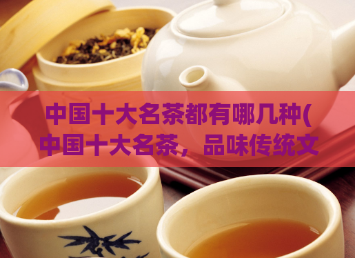 中国十大名茶都有哪几种(中国十大名茶,品味传统文化之美)
