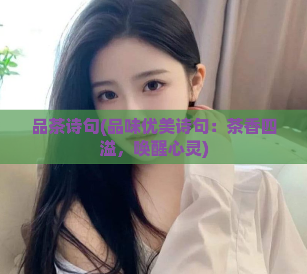 品茶诗句(品味优美诗句：茶香四溢，唤醒心灵)