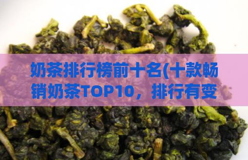 奶茶排行榜前十名(十款畅销奶茶TOP10，排行有变动！)