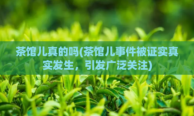 茶馆儿真的吗(茶馆儿事件被证实真实发生，引发广泛关注)