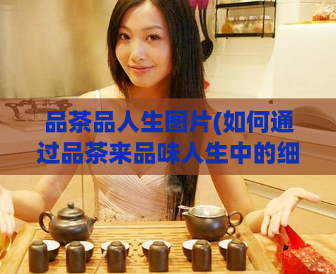 品茶品人生图片(如何通过品茶来品味人生中的细节之美?)