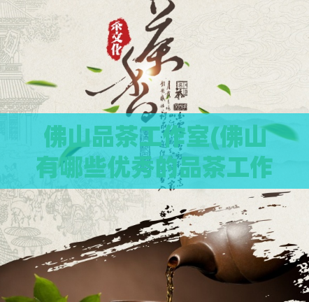 佛山品茶工作室(佛山有哪些优秀的品茶工作室？)