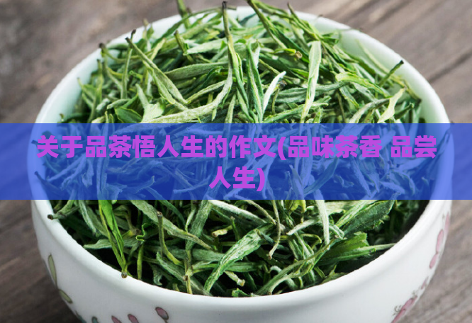关于品茶悟人生的作文(品味茶香 品尝人生)