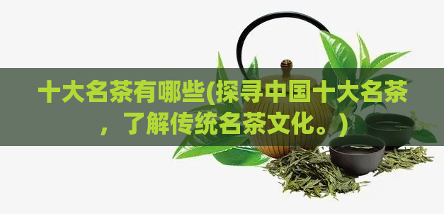 十大名茶有哪些(探寻中国十大名茶，了解传统名茶文化。)