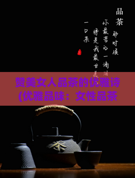 赞美女人品茶的优雅诗(优雅品味：女性品茶风采)