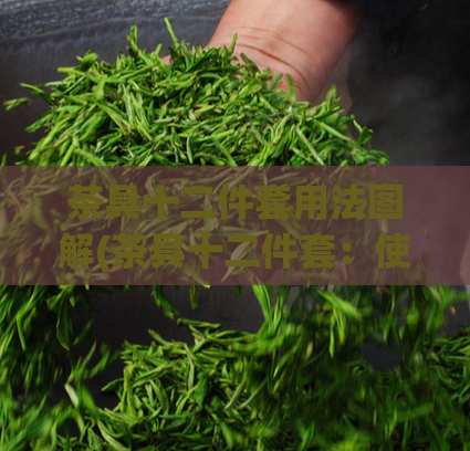 茶具十二件套用法图解(茶具十二件套：使用指南与图解)