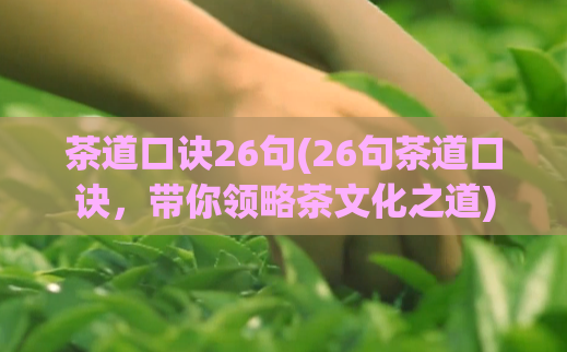 茶道口诀26句(26句茶道口诀，带你领略茶文化之道)