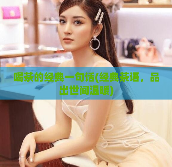 喝茶的经典一句话(经典茶语,品出世间温暖)