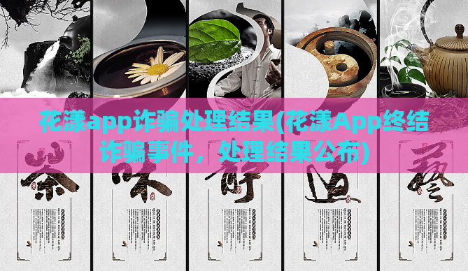 花漾app诈骗处理结果(花漾App终结诈骗事件，处理结果公布)