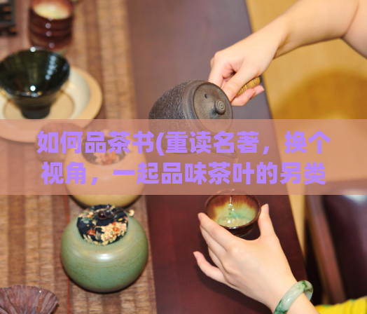 如何品茶书(重读名著,换个视角,一起品味茶叶的另类魅力)