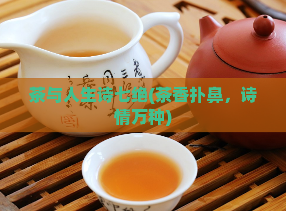 茶与人生诗七绝(茶香扑鼻，诗情万种)