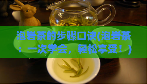 泡岩茶的步骤口诀(泡岩茶:一次学会,轻松享受!)