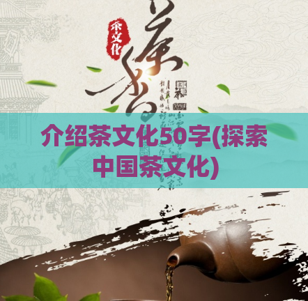 介绍茶文化50字(探索中国茶文化)