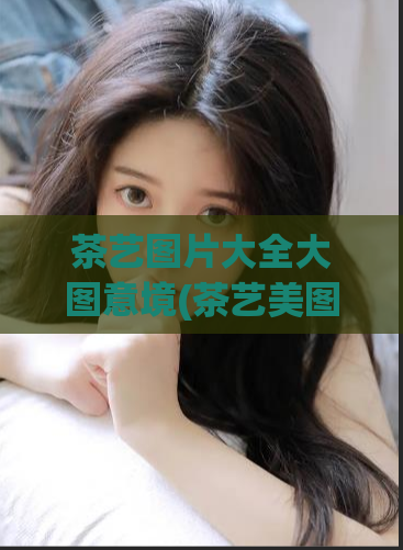茶艺图片大全大图意境(茶艺美图，品味优雅生活)