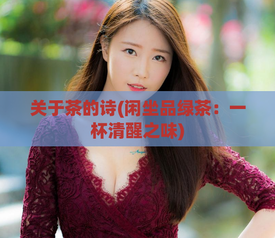 关于茶的诗(闲坐品绿茶：一杯清醒之味)