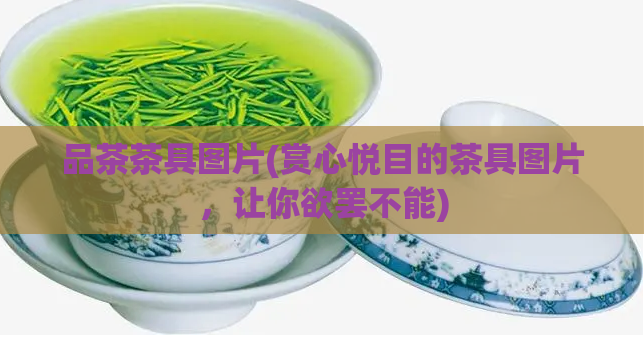 品茶茶具图片(赏心悦目的茶具图片,让你欲罢不能)
