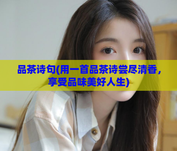 品茶诗句(用一首品茶诗尝尽清香，享受品味美好人生)
