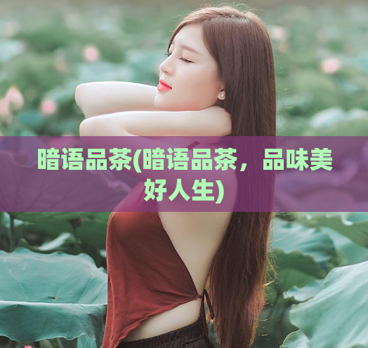 暗语品茶(暗语品茶,品味美好人生)