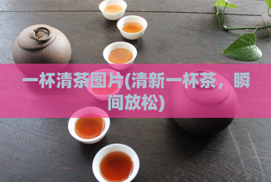一杯清茶图片(清新一杯茶，瞬间放松)