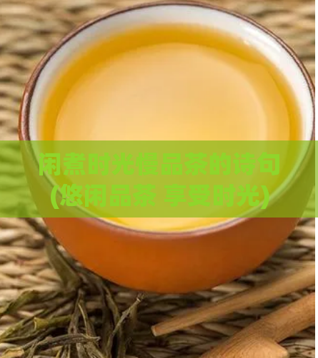 闲煮时光慢品茶的诗句(悠闲品茶 享受时光)