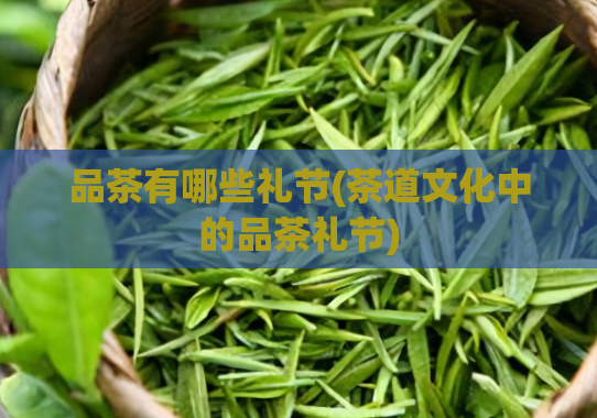 品茶有哪些礼节(茶道文化中的品茶礼节)
