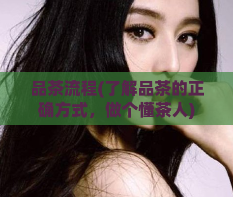 品茶流程(了解品茶的正确方式，做个懂茶人)