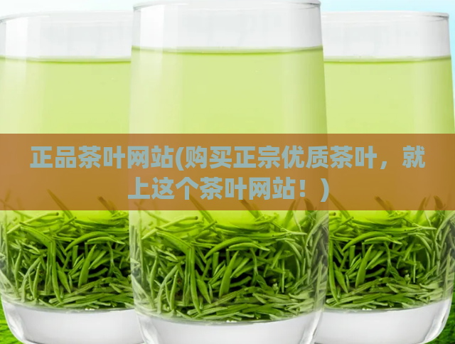 正品茶叶网站(购买正宗优质茶叶,就上这个茶叶网站!)