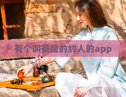 有个叫茶馆的约人的app